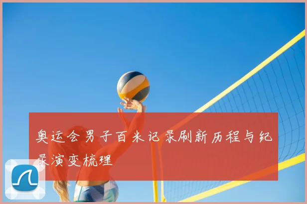 奥运会男子百米记录刷新历程与纪录演变梳理