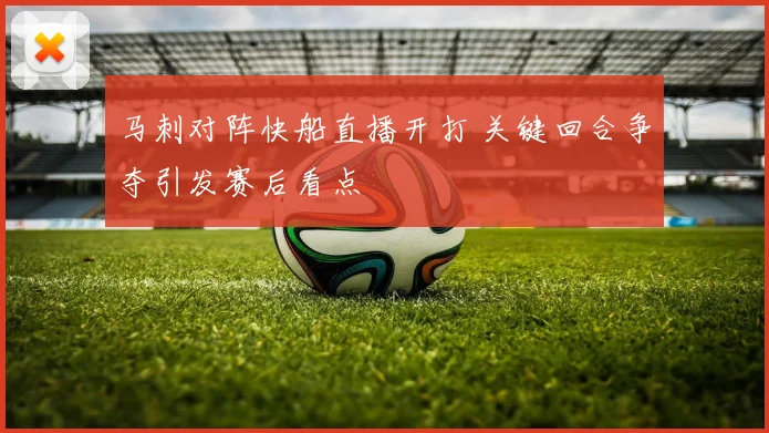 马刺对阵快船直播开打 关键回合争夺引发赛后看点