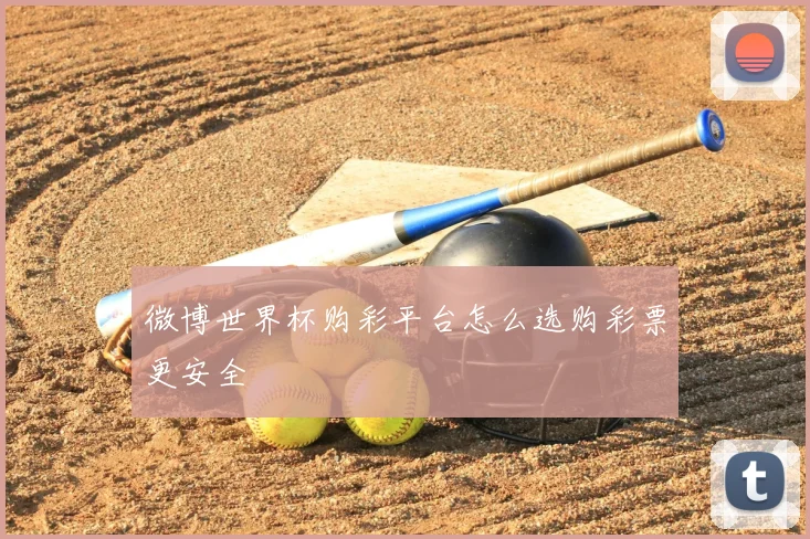 微博世界杯购彩平台怎么选购彩票更安全