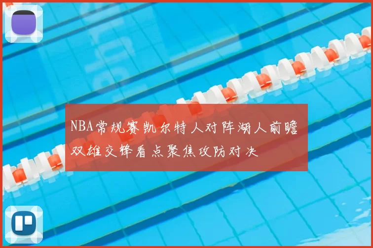 NBA常规赛凯尔特人对阵湖人前瞻 双雄交锋看点聚焦攻防对决