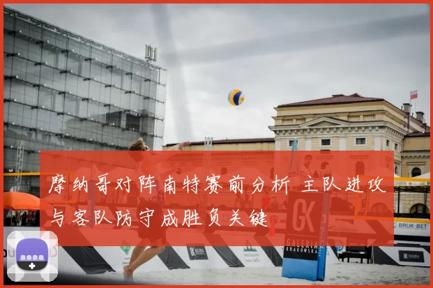 摩纳哥对阵南特赛前分析 主队进攻与客队防守成胜负关键