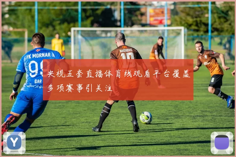 央视五套直播体育线观看平台覆盖多项赛事引关注