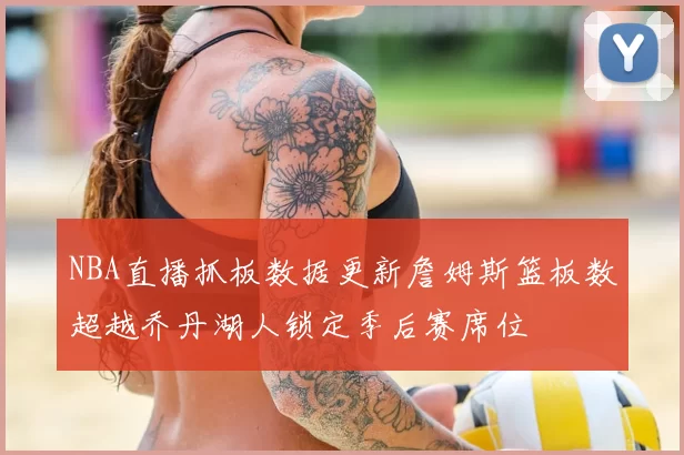 NBA直播抓板数据更新詹姆斯篮板数超越乔丹湖人锁定季后赛席位