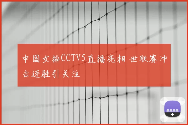 中国女排CCTV5直播亮相 世联赛冲击连胜引关注